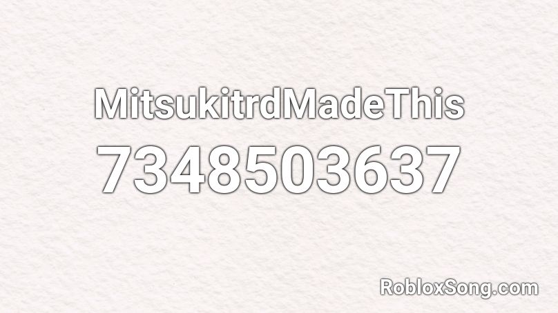 MitsukitrdMadeThis Roblox ID