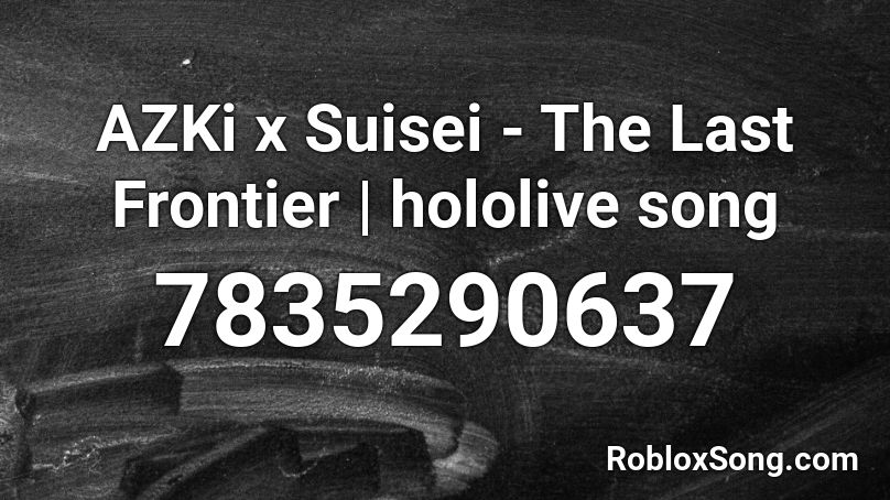 AZKi x Suisei - The Last Frontier | hololive song Roblox ID