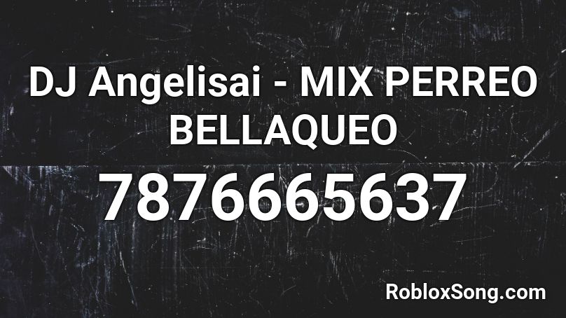 DJ Angelisai - MIX PERREO BELLAQUEO Roblox ID