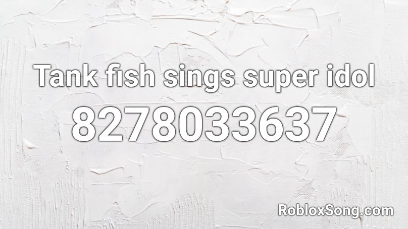 Tank fish sings super idol Roblox ID