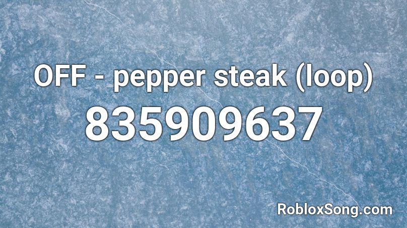 OFF - pepper steak (loop) Roblox ID
