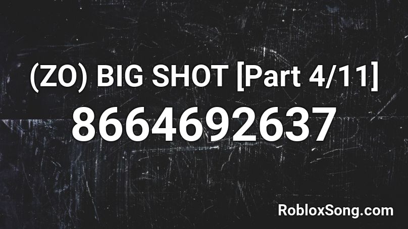 (ZO) BIG SHOT [Part 4/11] Roblox ID