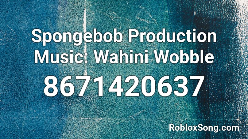Spongebob Production Music: Wahini Wobble Roblox ID