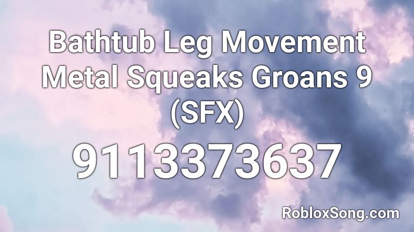 Bathtub Leg Movement Metal Squeaks Groans 9 (SFX) Roblox ID