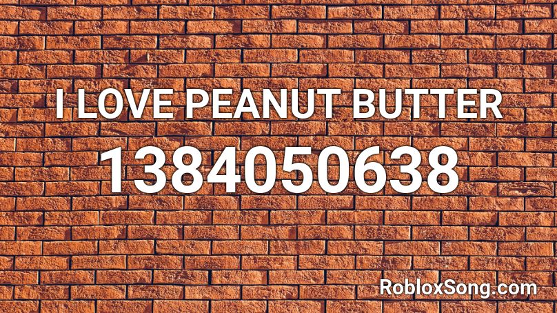 I LOVE PEANUT BUTTER Roblox ID