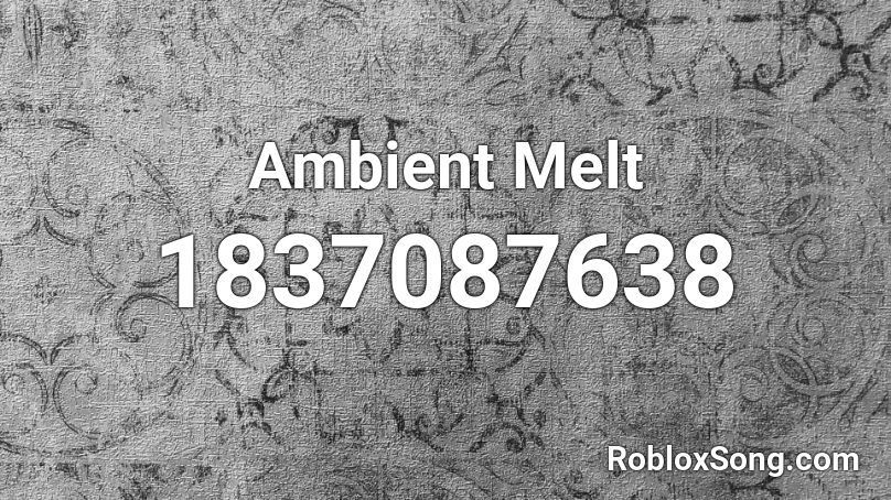 Ambient Melt Roblox ID