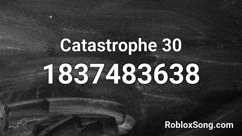 Catastrophe 30 Roblox ID