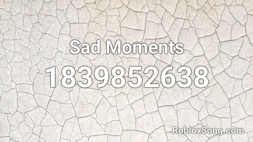 Sad Moments Roblox ID