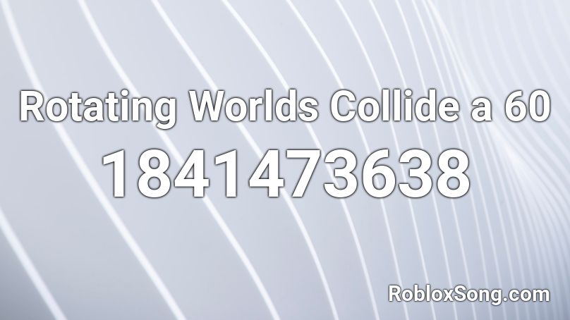 Rotating Worlds Collide a 60 Roblox ID