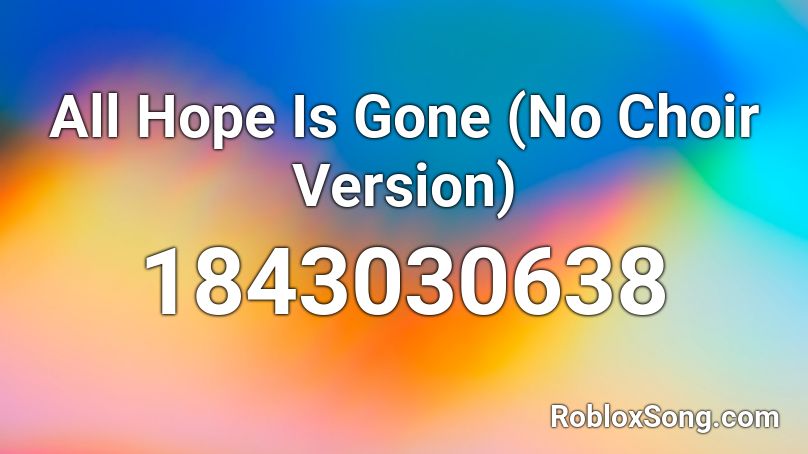 All Hope Is Gone (No Choir Version) Roblox ID