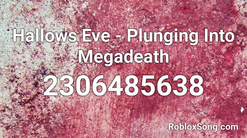 Hallows Eve - Plunging Into Megadeath Roblox ID
