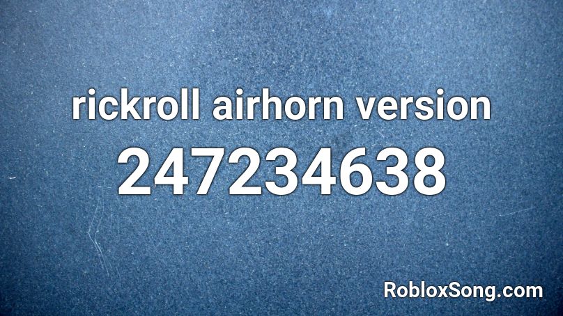 Rickroll Airhorn Version Roblox Id Roblox Music Codes - roblox rick roll song id
