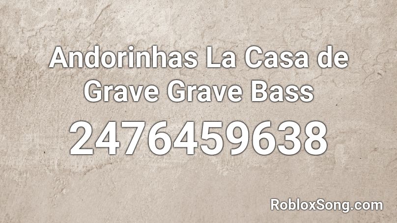 Andorinhas La Casa de Grave Grave Bass Roblox ID