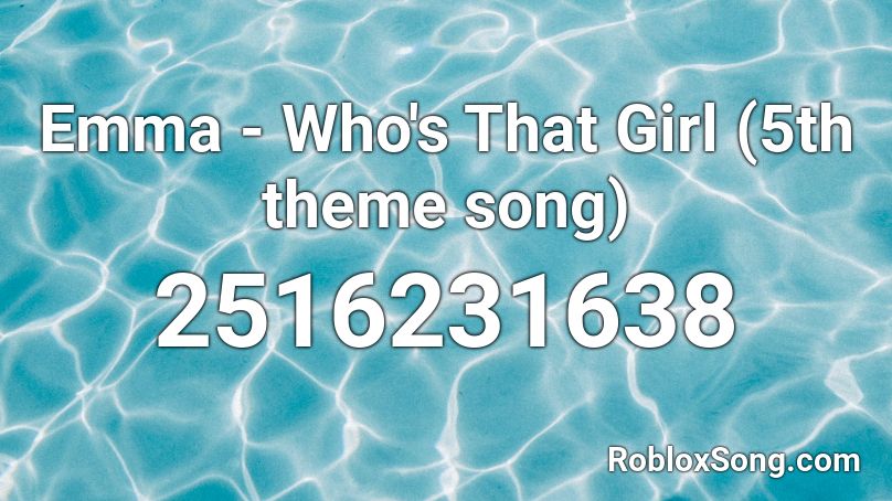 Emma - Who's That Girl (5th theme song) Roblox ID