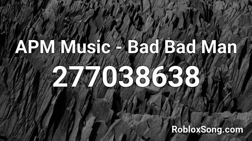 APM Music - Bad Bad Man Roblox ID