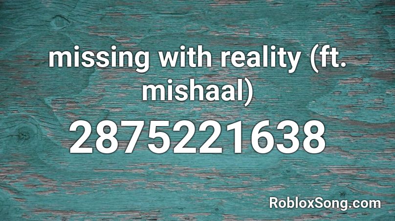 missing with reality (ft. mishaal) Roblox ID