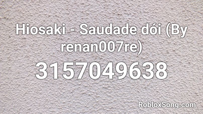 Hiosaki - Saudade dói (By renan007re) Roblox ID