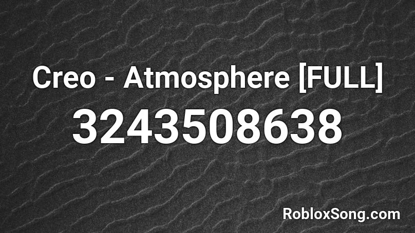 Creo - Atmosphere [FULL] Roblox ID