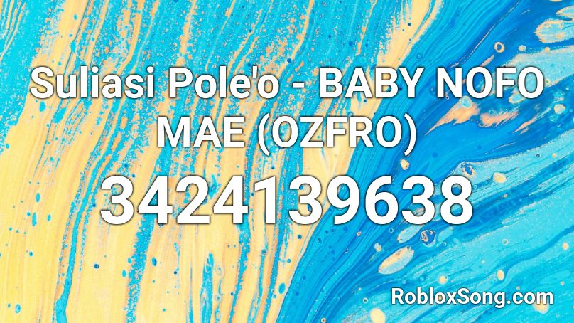 Suliasi Pole'o - BABY NOFO MAE (OZFRO) Roblox ID