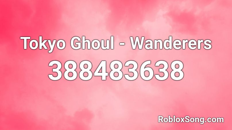 Tokyo Ghoul - Wanderers Roblox ID