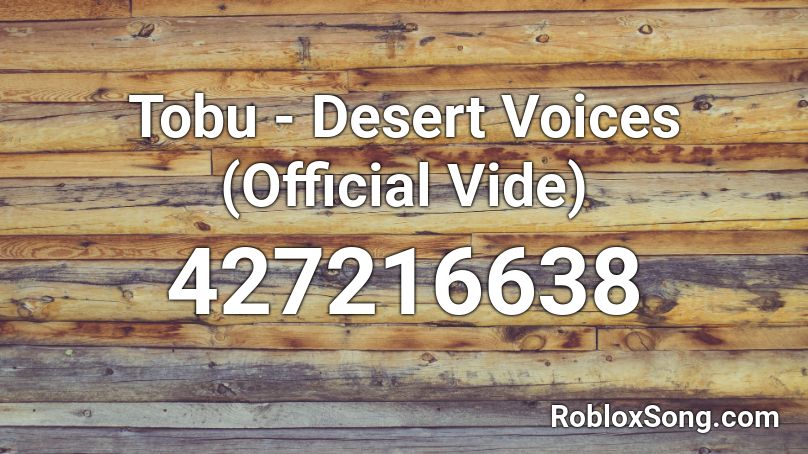 Tobu - Desert Voices (Official Vide) Roblox ID
