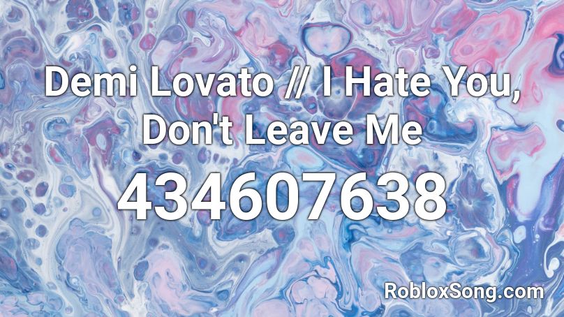 Demi Lovato // I Hate You, Don't Leave Me Roblox ID