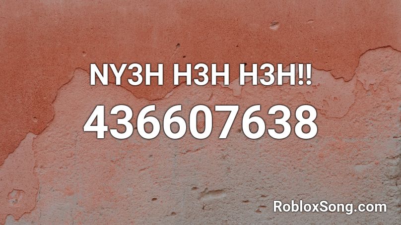 NY3H H3H H3H!! Roblox ID