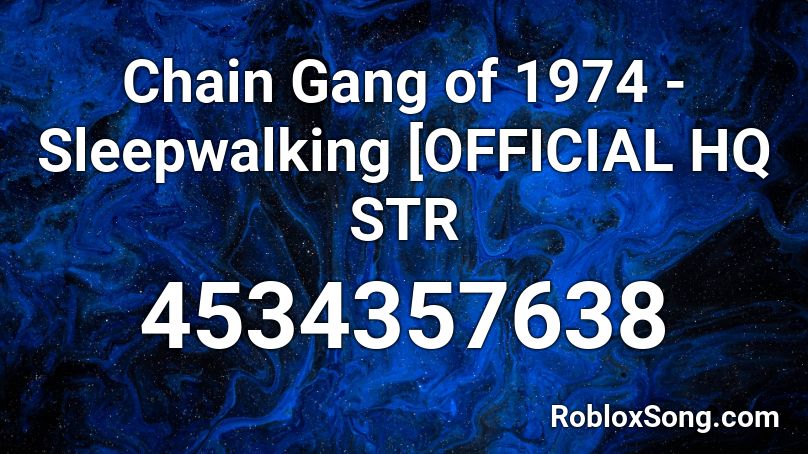 Chain Gang of 1974 - Sleepwalking [OFFICIAL HQ STR Roblox ID