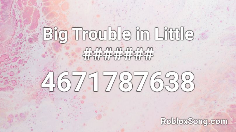 Big Trouble in Little ####### Roblox ID