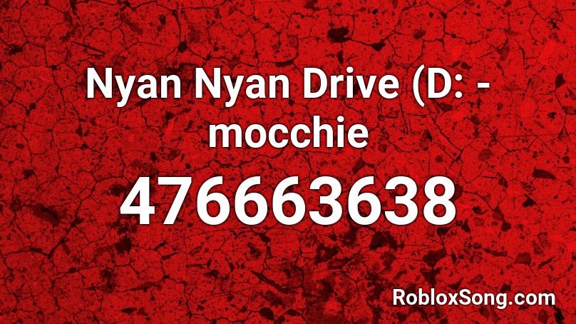 Nyan Nyan Drive (D: - mocchie Roblox ID