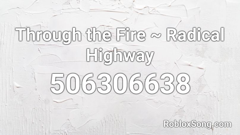 Through the Fire ~ Radical Highway Roblox ID