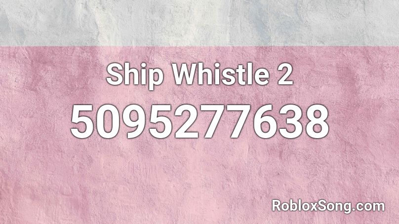Ship Whistle 2 Roblox Id Roblox Music Codes