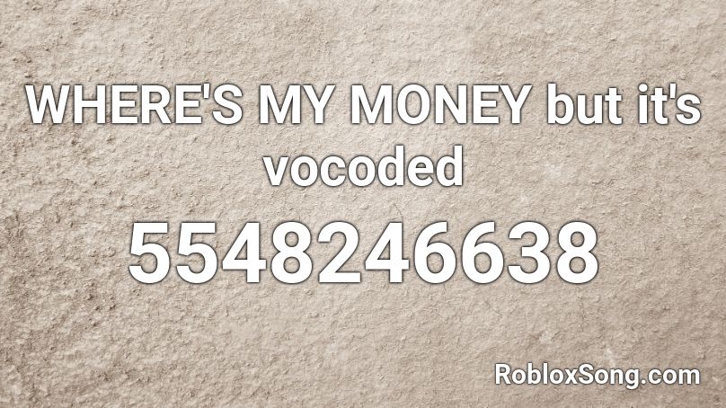 WHERE'S MY MONEY but it's vocoded Roblox ID