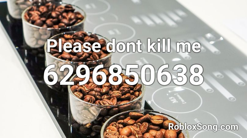 Please dont kill me Roblox ID