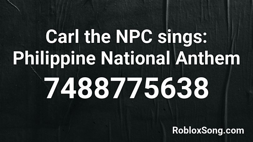 Carl the NPC sings: Philippine National Anthem Roblox ID