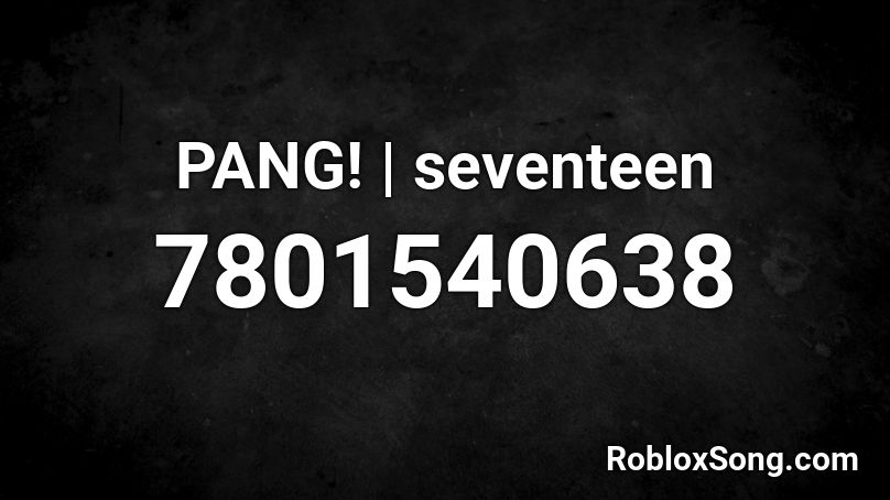 PANG! | seventeen Roblox ID