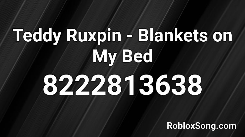 Teddy Ruxpin - Blankets on My Bed Roblox ID