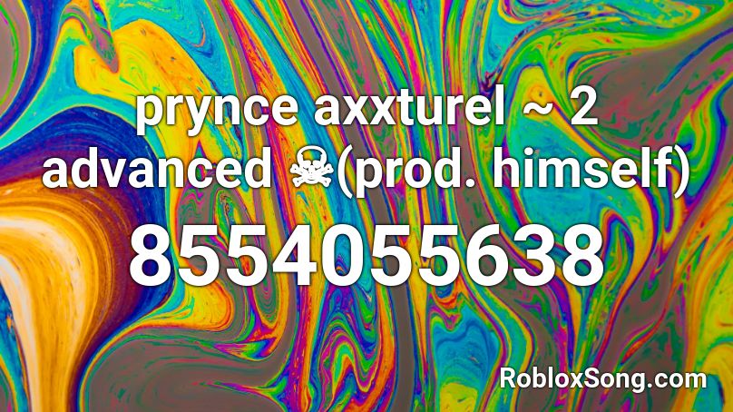 prynce axxturel ~ 2 advanced ☠️(prod. himself) Roblox ID