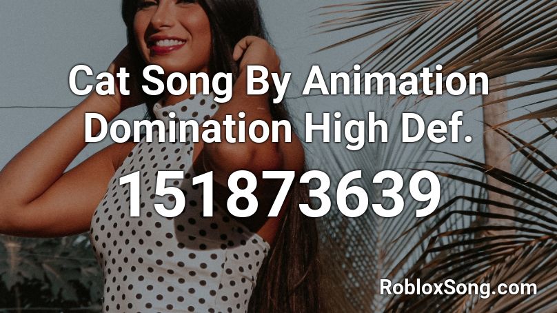Cat Song By Animation Domination High Def. Roblox ID