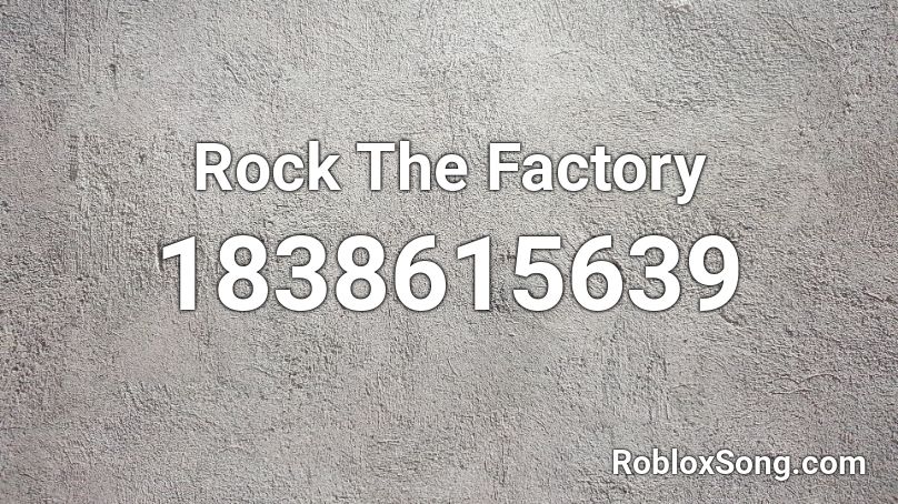 Rock The Factory Roblox ID