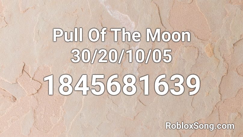 Pull Of The Moon 30/20/10/05 Roblox ID