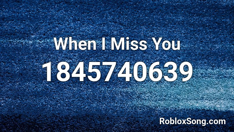 When I Miss You Roblox ID