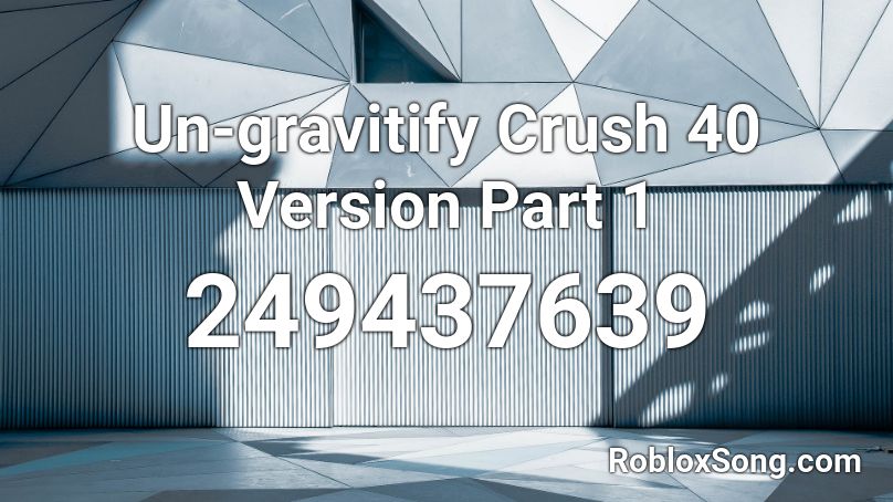 Un-gravitify Crush 40 Version Part 1 Roblox ID