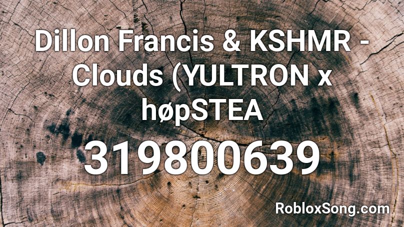 Dillon Francis & KSHMR - Clouds (YULTRON x høpSTEA Roblox ID