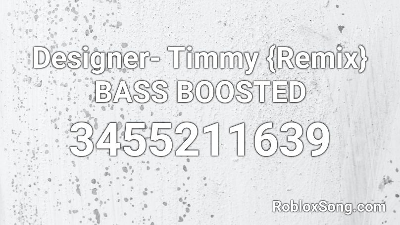 Designer- Timmy {Remix} BASS BOOSTED Roblox ID