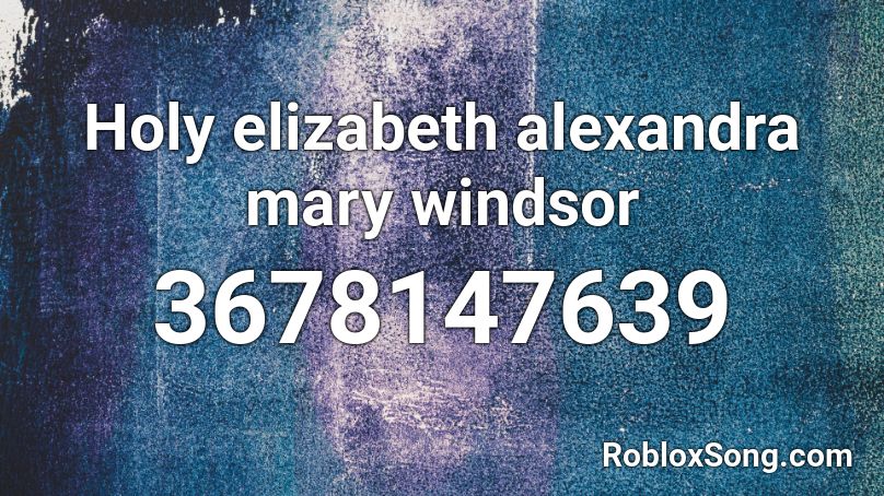 Holy elizabeth alexandra mary windsor Roblox ID