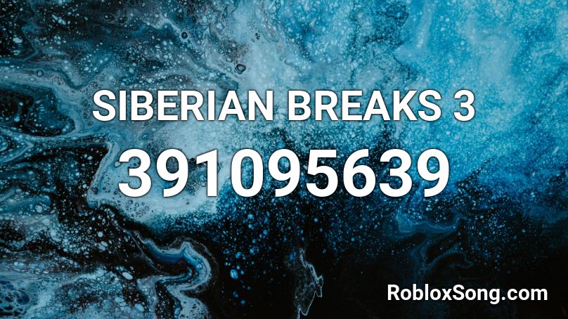 SIBERIAN BREAKS 3 Roblox ID