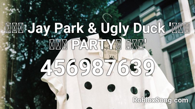 박재범 Jay Park & Ugly Duck  '우리가 빠지면 PARTY가 아니지'  Roblox ID