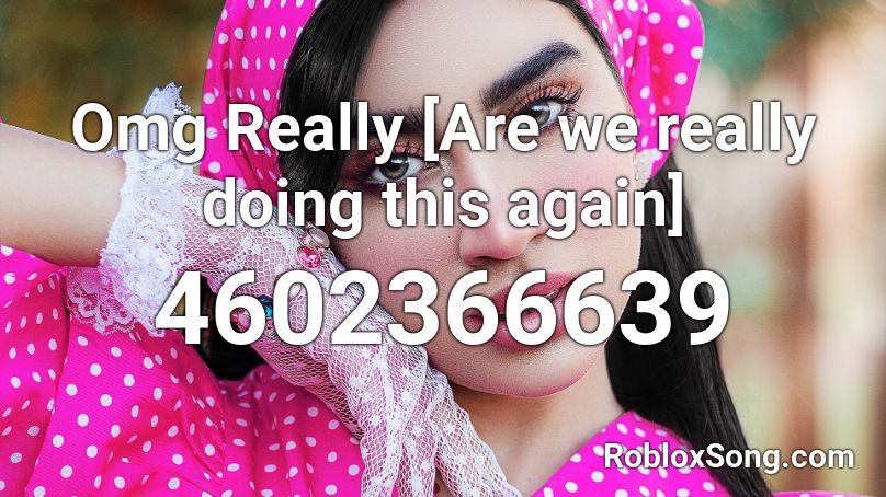 Omg Really Are We Really Doing This Again Roblox Id Roblox Music Codes - how to join anyone on roblox omg actually works