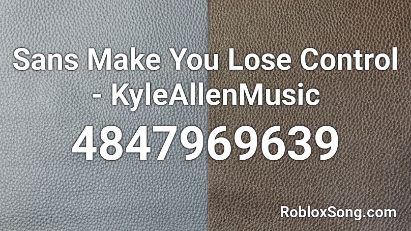 Sans Make You Lose Control - KyleAllenMusic Roblox ID